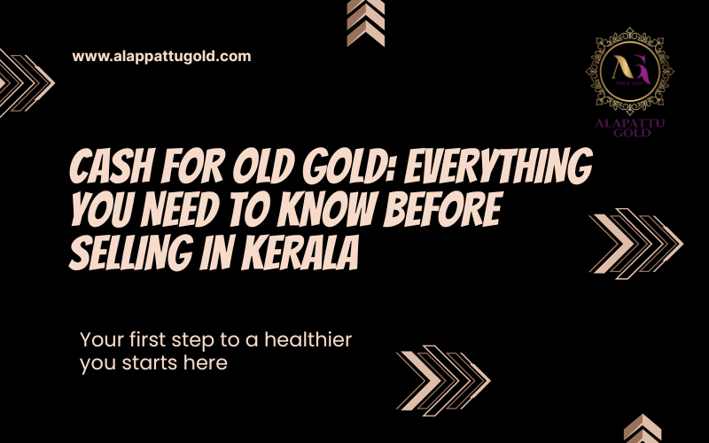 Read more about the article Cash for Old Gold: Everything You Need to Know Before Selling in Kerala