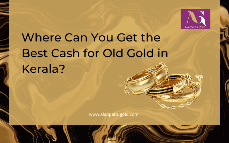 Read more about the article Where Can You Get the Best Cash for Old Gold in Kerala?