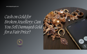 Read more about the article Cash on Gold for Broken Jewellery: Can You Sell Damaged Gold for a Fair Price?